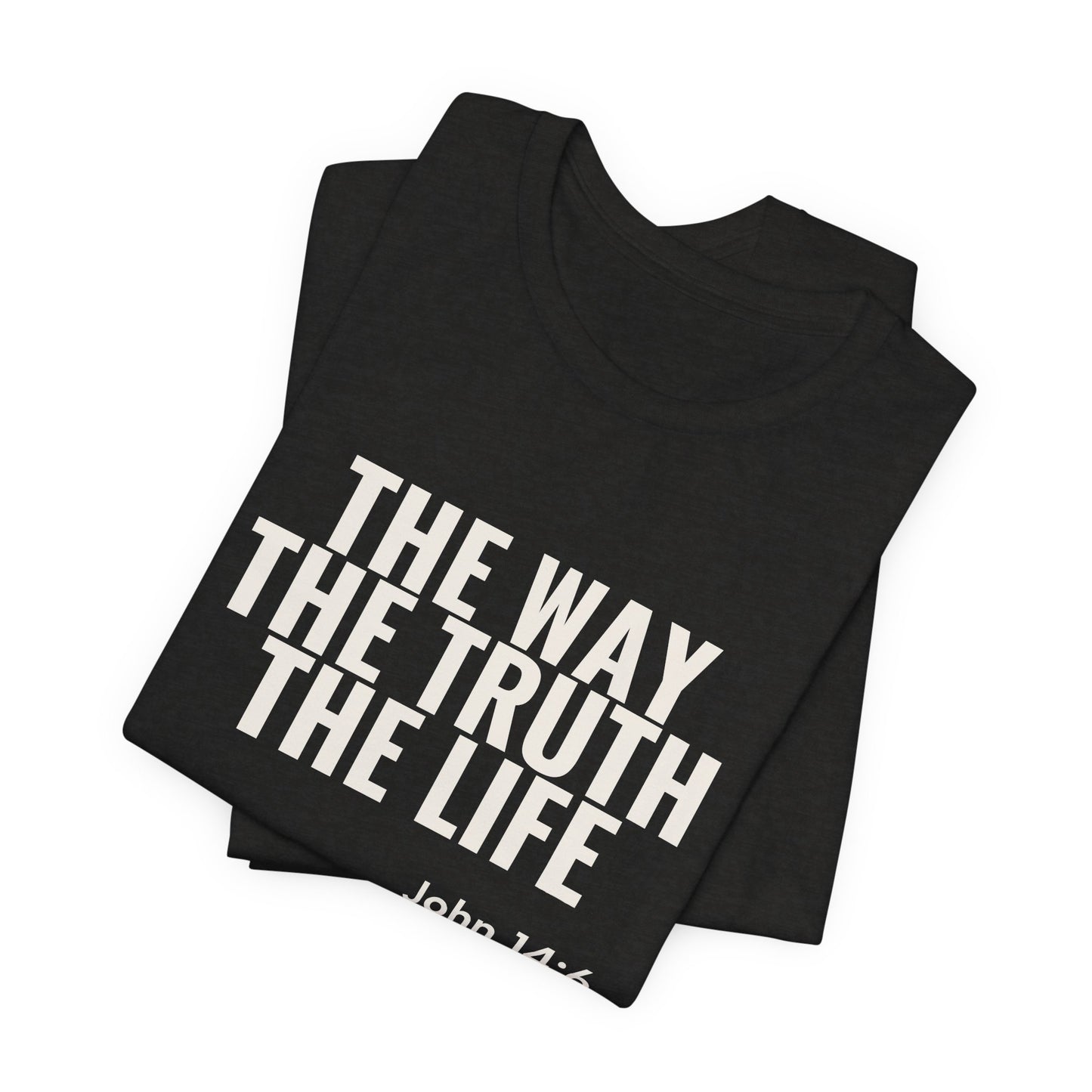 The Way The Truth The Life — John 14:6 Tee
